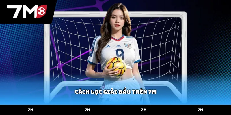 Thực hiện cách lọc giải đấu trên 7M để xem tỷ số