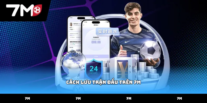 Thực hiện cách lưu trận đấu trên 7M trực tiếp tại trang chủ