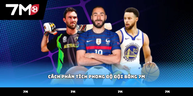 Ứng dụng cách phân tích phong độ đội bóng 7M hiệu quả nhất