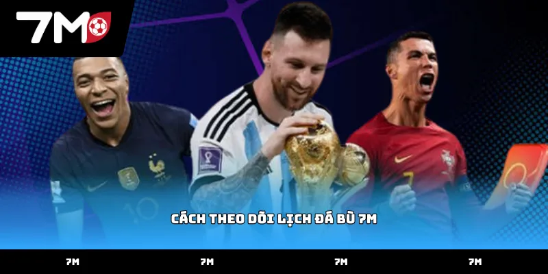 Thực hiện cách theo dõi lịch đá bù 7M trên điện thoại