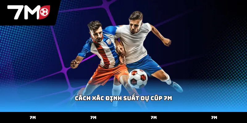 Cách xác định suất dự cúp 7M qua bảng xếp hạng