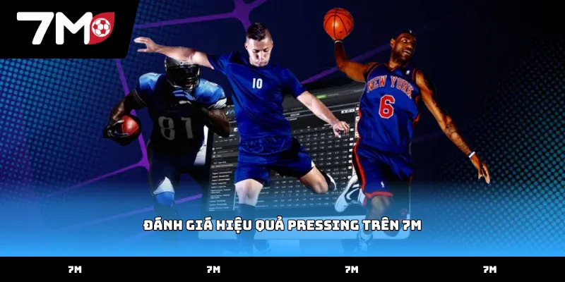 Kỹ thuật đánh giá hiệu quả pressing trên 7M thực chiến