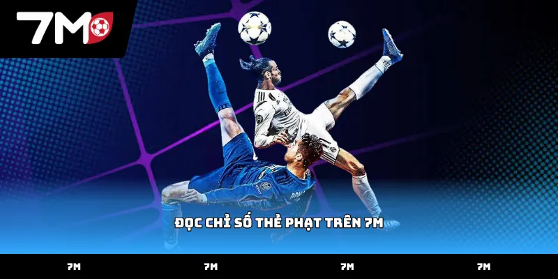 Tìm hiểu cách đọc chỉ số thẻ phạt trên 7M chi tiết nhất