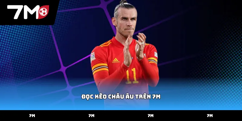 Hiệu quả khi đọc kèo châu Âu trên 7M hiện nay