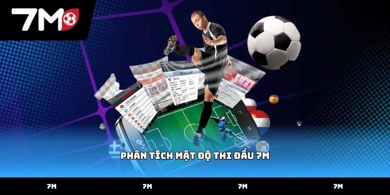Cách phân tích mật độ thi đấu 7M chính xác nhất