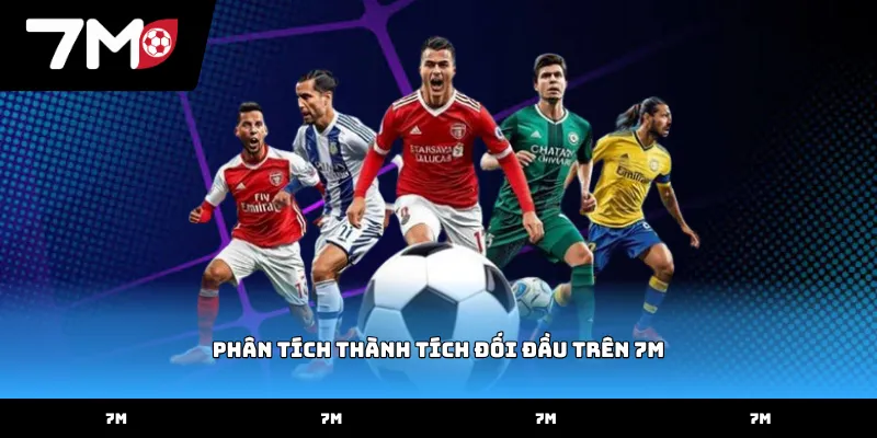 Cách xem phân tích thành tích đối đầu trên 7M chi tiết nhất