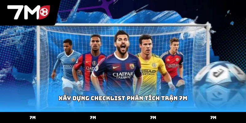 Cách xây dựng checklist phân tích trận 7M qua bảng tỷ lệ