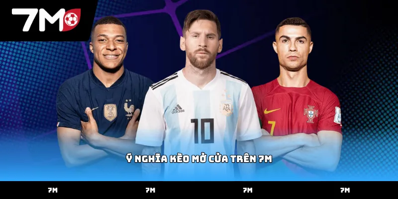 Tìm hiểu ý nghĩa kèo mở cửa trên 7M cho người mới